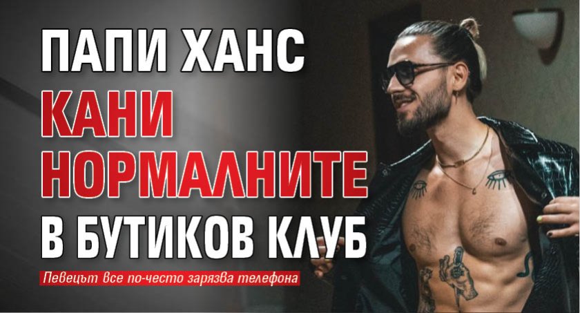Папи Ханс кани нормалните в бутиков клуб