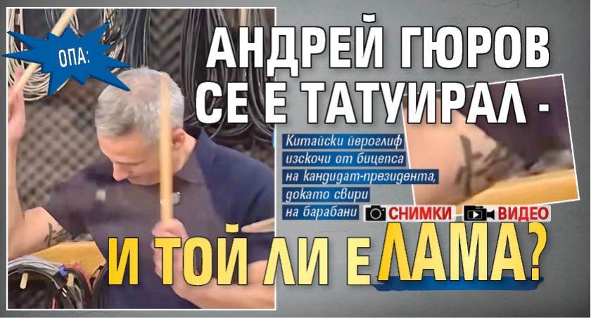 ОПА: Андрей Гюров се е татуирал - и той ли е лама? (ВИДЕО+СНИМКА)