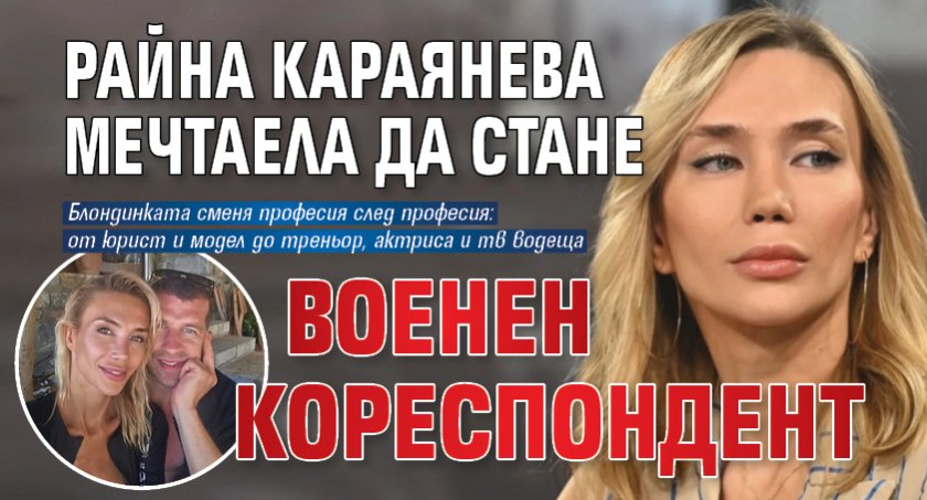Райна Караянева мечтаела да стане военен кореспондент