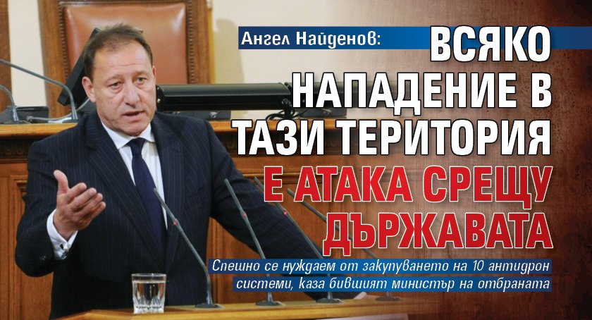 Ангел Найденов: Всяко нападение в тази територия е атака срещу държавата 