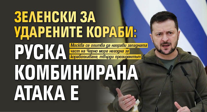 Зеленски за ударените кораби: Руска комбинирана атака е