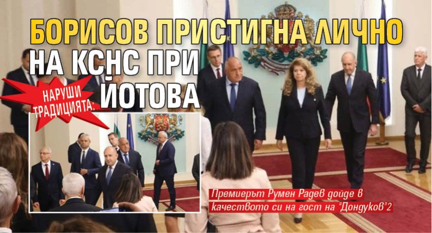 Наруши традицията: Борисов пристигна лично на КСНС при Йотова 