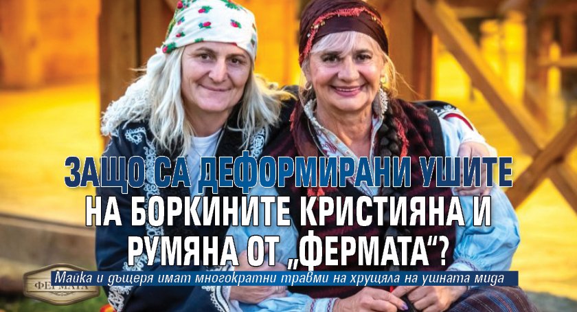 Защо са деформирани ушите на боркините Кристияна и Румяна от &bdquo;Фермата&ldquo;?