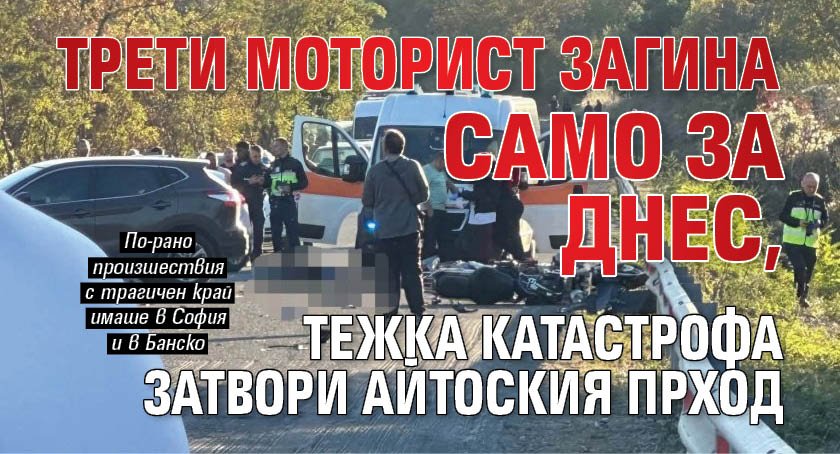 Трети моторист загина само за днес, тежка катастрофа затвори Айтоския прход