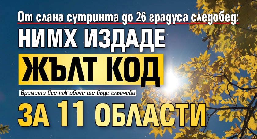 От слана сутринта до 26 градуса следобед: НИМХ издаде жълт код за 11 области