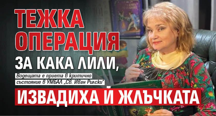 Тежка операция за Кака Лили, извадиха й жлъчката