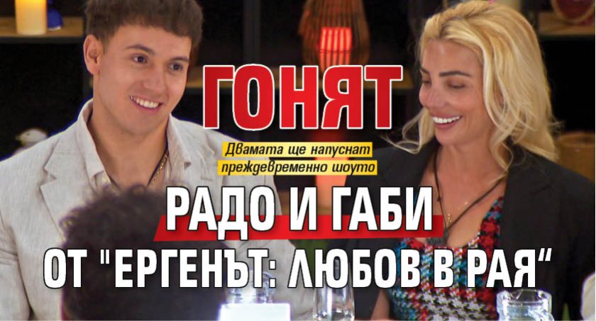 Гонят Радо и Габи от "Ергенът: Любов в рая&ldquo;