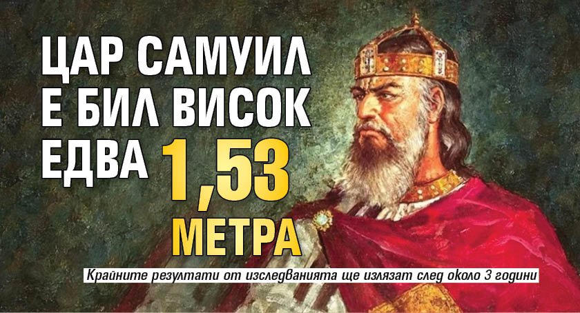 Цар Самуил е бил висок едва 1,53 метра
