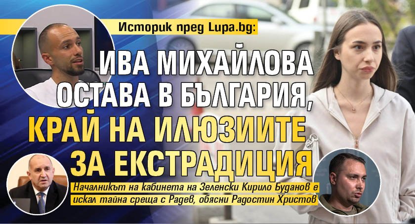 Историк пред Lupa.bg: Ива Михайлова остава в България, край на илюзиите за екстрадиция
