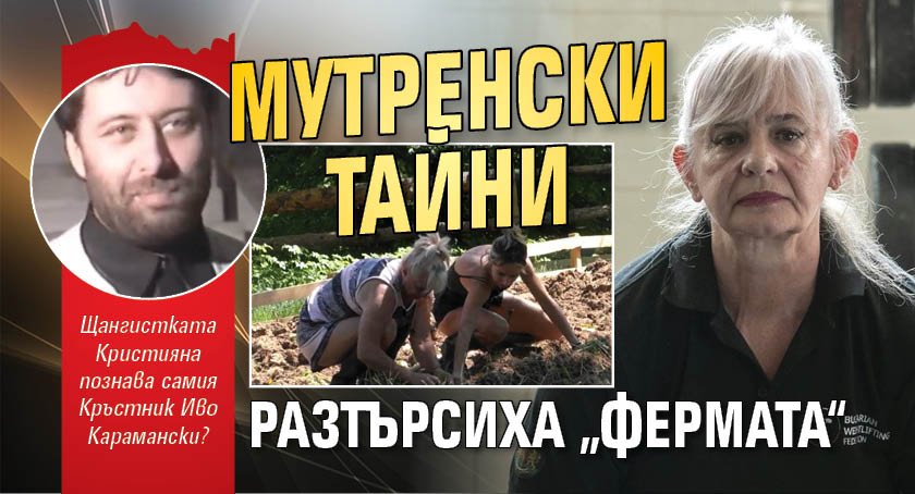 Мутренски тайни разтърсиха &bdquo;Фермата&ldquo;