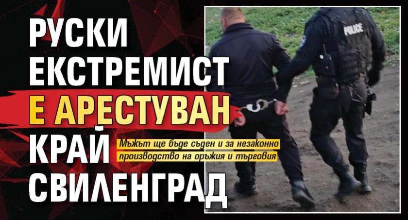 Руски екстремист е арестуван край Свиленград