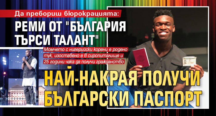 Да пребориш бюрокрацията: Реми от "България търси талант" най-накрая получи български паспорт