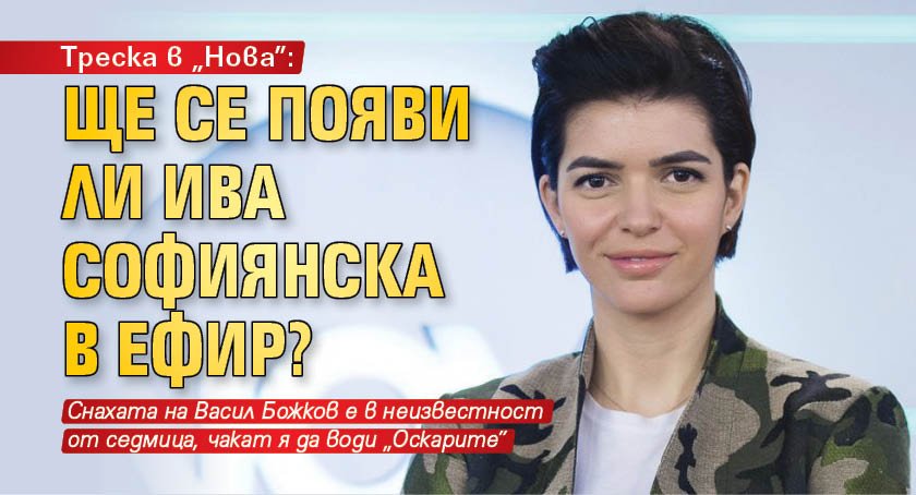 Треска в „Нова”: Ще се появи ли Ива Софиянска в ефир?