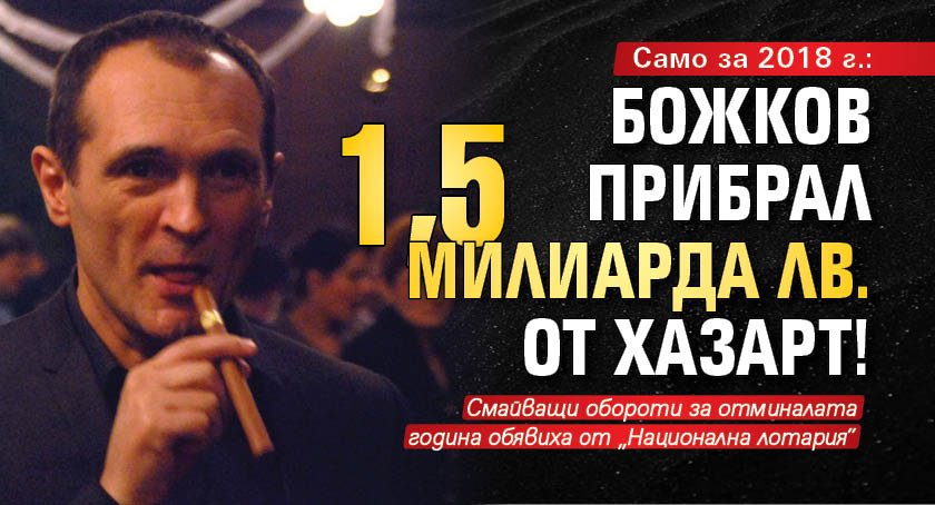 Само за 2018 г.: Божков прибрал 1,5 милиарда лв. от хазарт!