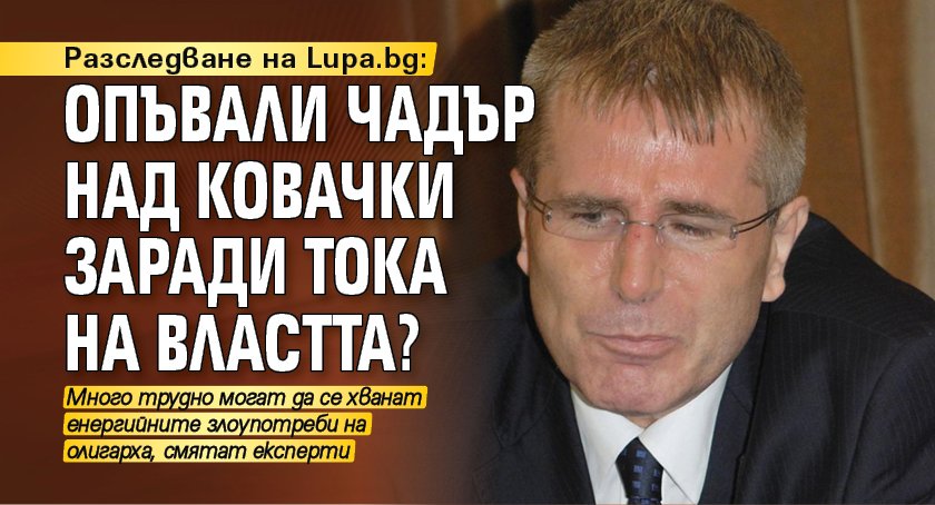 Разследване на Lupa.bg: Опъвали чадър над Ковачки заради тока на властта?