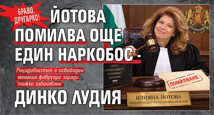 БРАВО, ДРУГАРКО! Йотова помилва още един наркобос - Динко Лудия