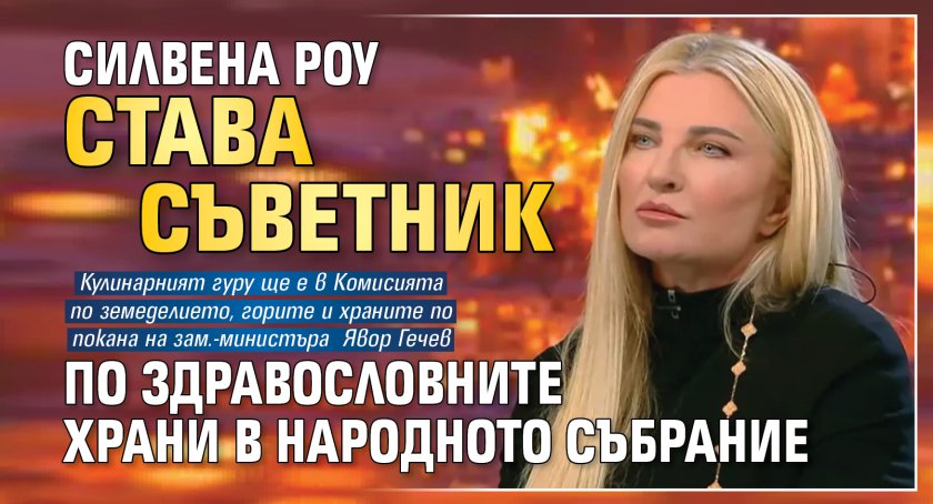 Силвена Роу става съветник по здравословните храни в Народното събрание