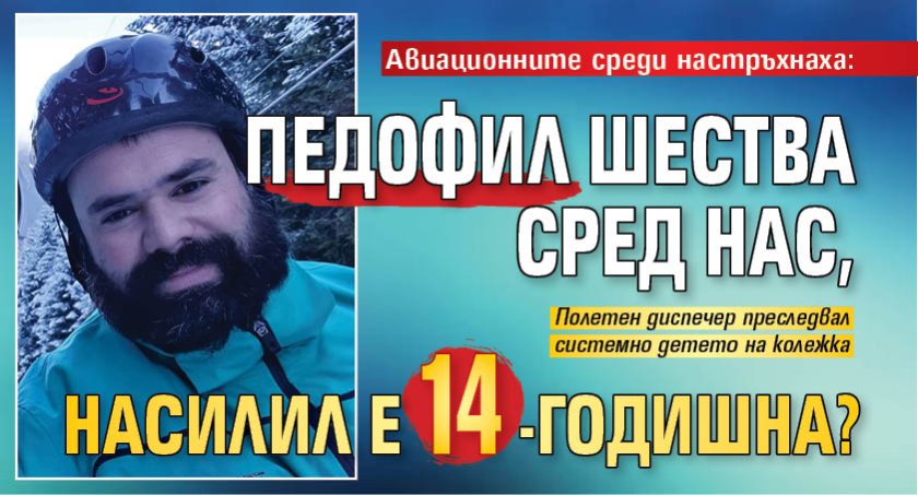 Авиационните среди настръхнаха: Педофил шества сред нас, насилил е 14-годишна?