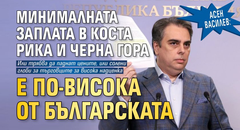 Асен Василев: Минималната заплата в Коста Рика и Черна Гора е по-висока от българската