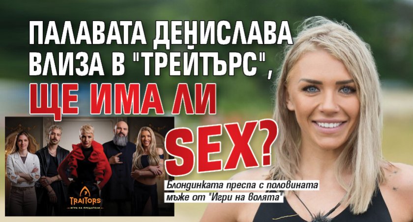 Палавата Денислава влиза в "Трейтърс", ще има ли sex?