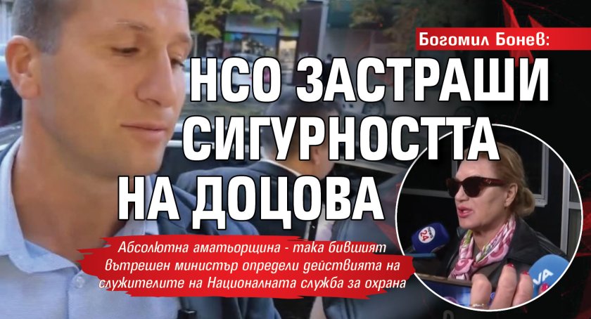 Богомил Бонев: НСО застраши сигурността на Доцова