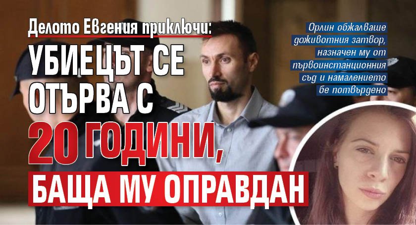 Делото Евгения приключи: Убиецът се отърва с 20 години, баща му оправдан