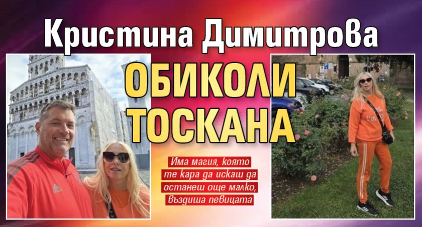 Кристина Димитрова обиколи Тоскана