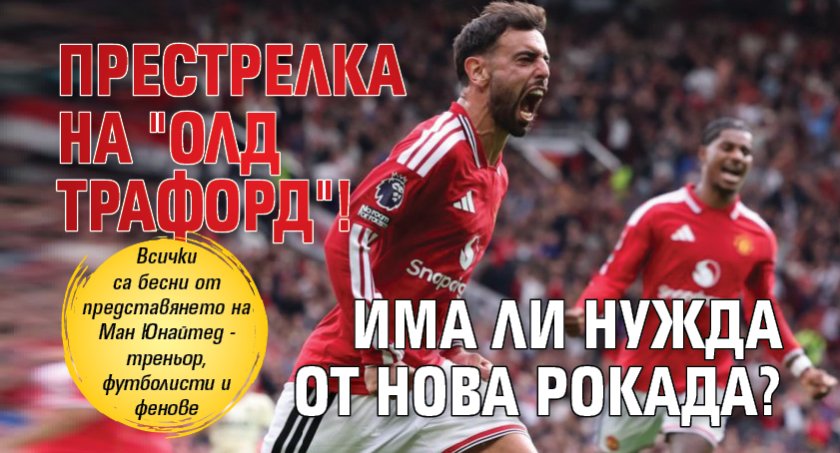 Престрелка на "Олд Трафорд"! Има ли нужда от нова рокада?