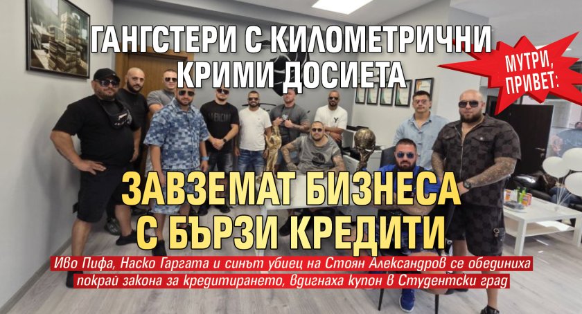 Мутри, привет: Гангстери с километрични крими досиета завземат бизнеса с бързи кредити