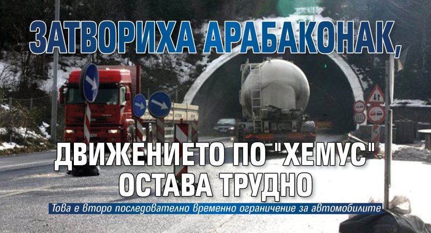 Затвориха Арабаконак, движението по "Хемус" остава трудно