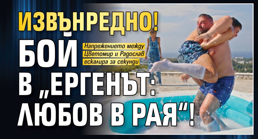 Извънредно! Бой в &bdquo;Ергенът: Любов в рая&ldquo;!