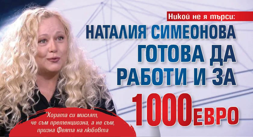 Никой не я търси: Наталия Симеонова готова да работи и за 1000 евро