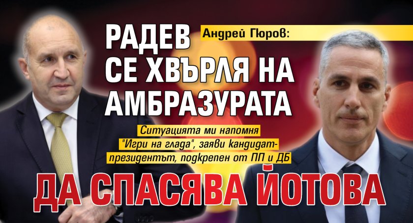 Андрей Гюров: Радев се хвърля на амбразурата да спасява Йотова