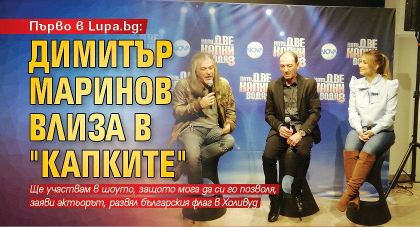 Първо в Lupa.bg: Димитър Маринов влиза в "Капките"