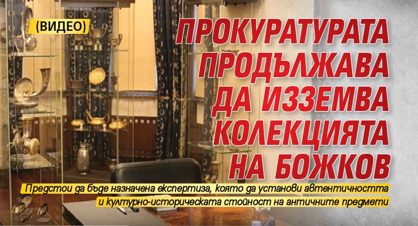Прокуратурата продължава да изземва колекцията на Божков (ВИДЕО)