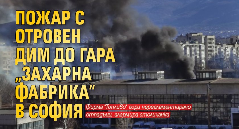 Пожар с отровен дим до гара „Захарна фабрика” в София