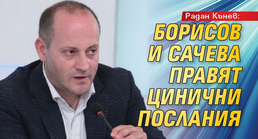 Радан Кънев: Борисов и Сачева правят цинични послания