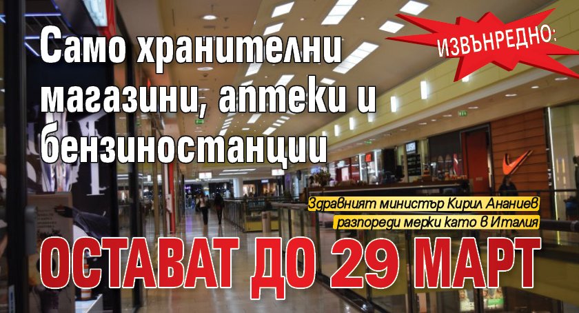 ИЗВЪНРЕДНО: Само хранителни магазини, аптеки и бензиностанции остават до 29 март