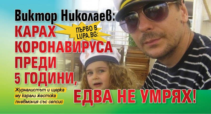 Първо в Lupa.bg: Виктор Николаев: Карах коронавируса преди 5 години, едва не умрях!