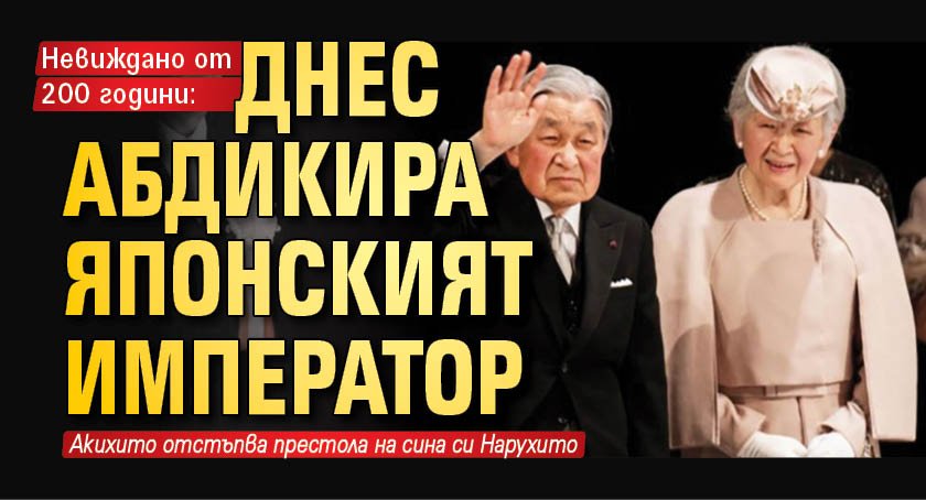 Невиждано от 200 години: Днес абдикира японският император