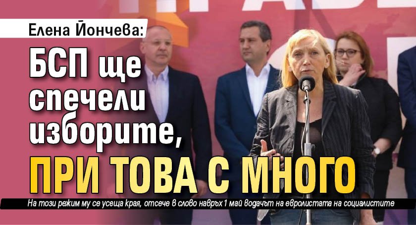 Елена Йончева: БСП ще спечели изборите, при това с много