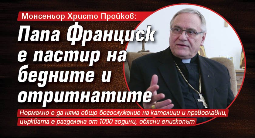Монсеньор Христо Пройков: Папа Франциск е пастир на бедните и отритнатите 