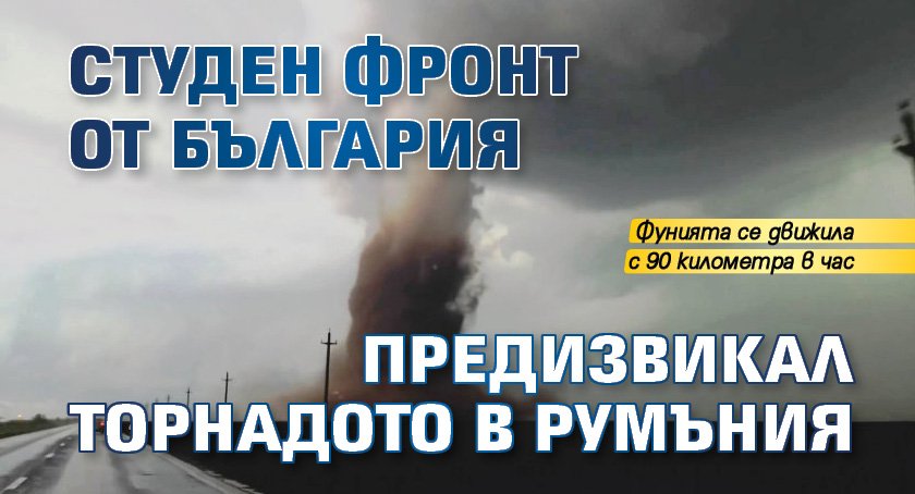Студен фронт от България предизвикал торнадото в Румъния 
