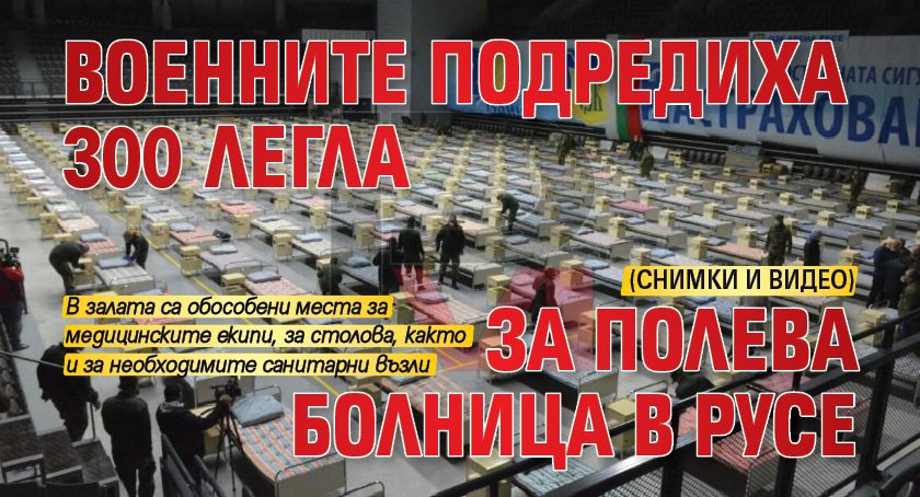 Военните подредиха 300 легла за полева болница в Русе (СНИМКИ И ВИДЕО)