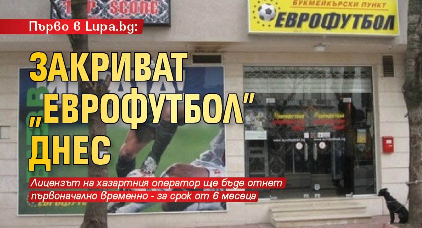 Първо в Lupa.bg: Закриват "Еврофутбол" днес