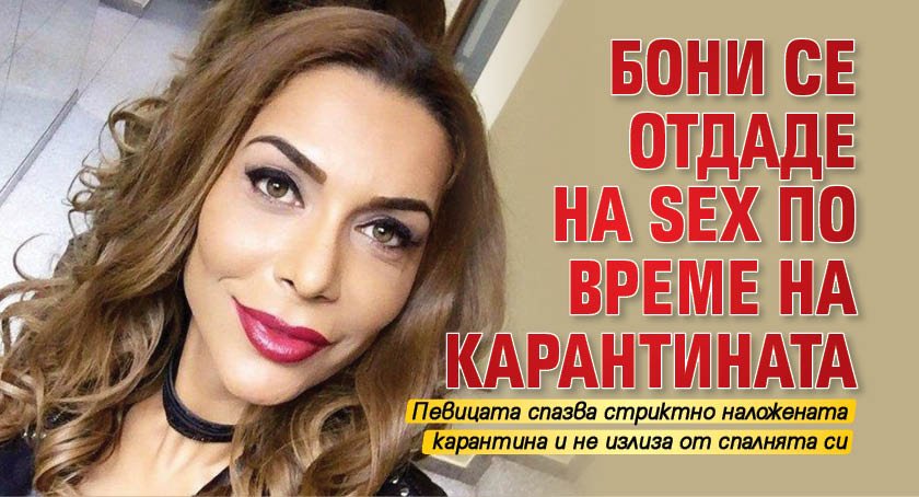 Бони се отдаде на Sex по време на карантината