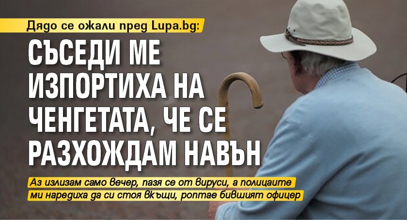 Дядо се ожали пред Lupa.bg: Съседи ме изпортиха на ченгетата, че се разхождам навън