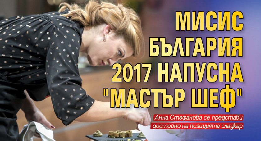 Мисис България 2017 напусна "Мастър шеф"