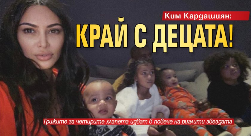 Ким Кардашиян: Край с децата!