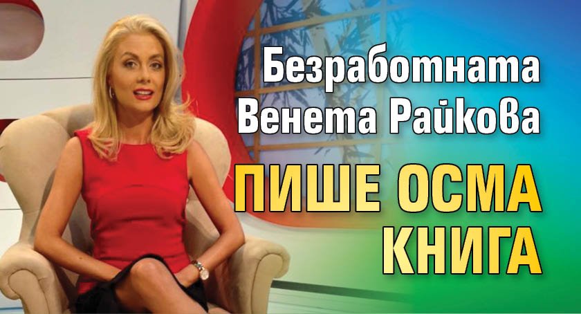 Безработната Венета Райкова пише осма книга